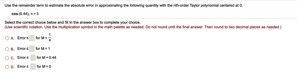 SOLVED:Use the remainder term to estimate the absolute error in ...