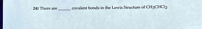 24 there are covalent bonds in the lewis structure of ch3chcl2 03828