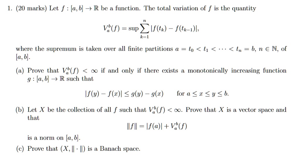 Solved Marks Lct F A B 7rbc A Function The Total Variation Of F Is The Quantity V F Sup If Tk F Tk 1 L K Where The Supremum Is Taken Over All Finite Partitions A 6