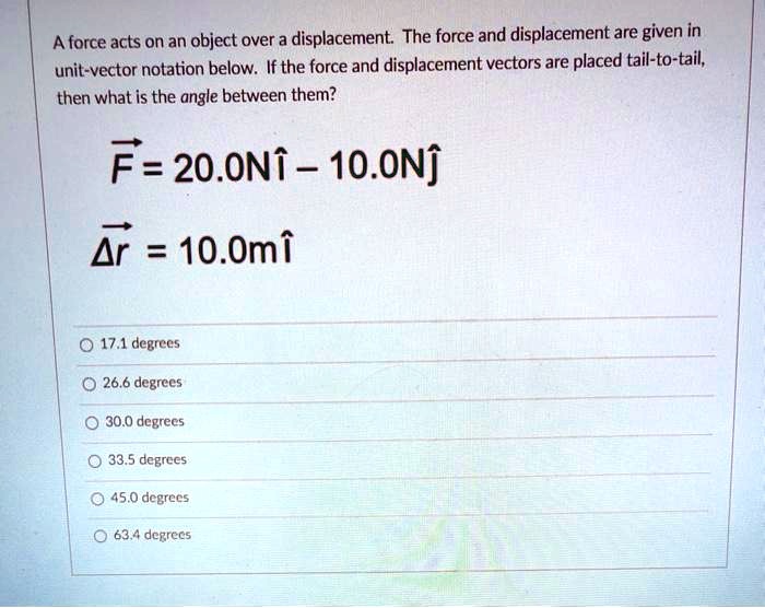 SOLVED A force acts on an object over a displacement The force and