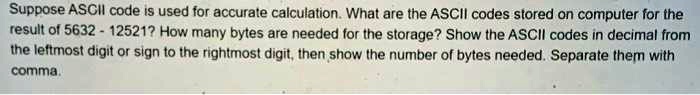 SOLVED: Suppose ASCII code is used for accurate calculation. What are ...