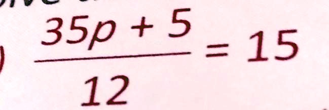 (35p + 5)/(12) = 15