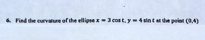 Find the curvature of the ellipse x = 3 cos t, y = 4 sin t at the point (0,4)
