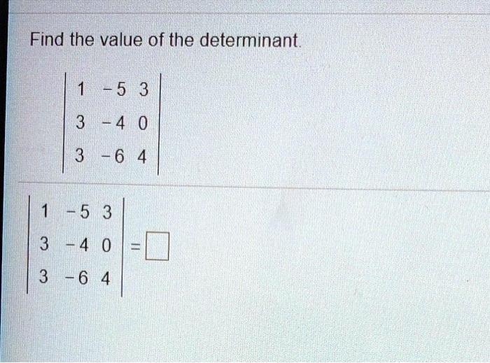 Find the value of the determinant.

| 1  -5  3 |
| 3  -4  0 |
| 3  -6  4 |

| 1  -5  3 |
| 3  -4  0 | = ?
| 3  -6  4 |