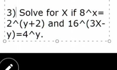 3) Solve for X if 8^x = 2^(y+2) and 16^(3x - y) = 4^y.
