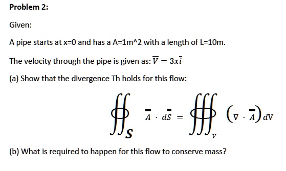 SOLVED: Problem 2: Given: A pipe starts at x=0 and has an area A=1m^2 ...