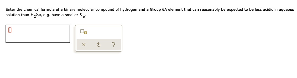 Enter the chemical formula of a binary molecular compound of hydrogen ...