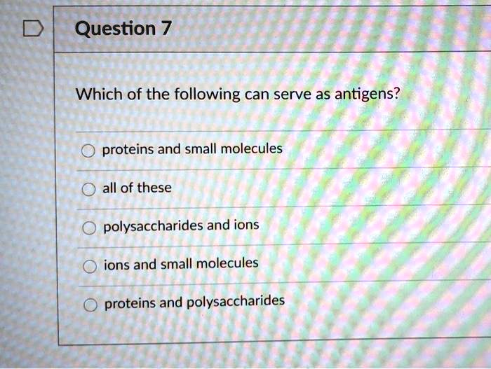 Select All Of The Following That Are Polysaccharides. question 7 which of the following can serve as antigens proteins and
