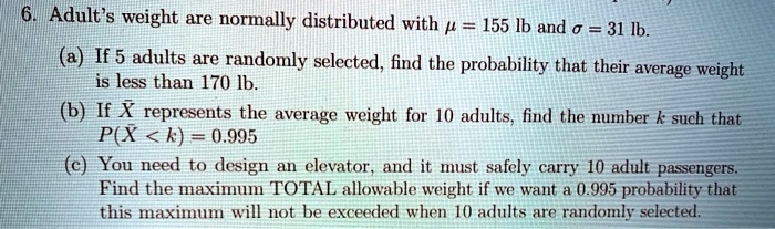 SOLVED Adult s Weight Are Normally Distributed With 155 Lb And G 31 Ib a If 5 Adults 