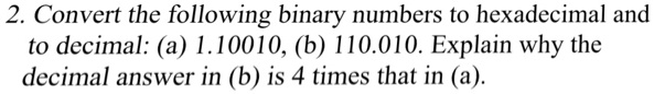 2. Convert the following binary numbers to hexadecimal and to decimal ...