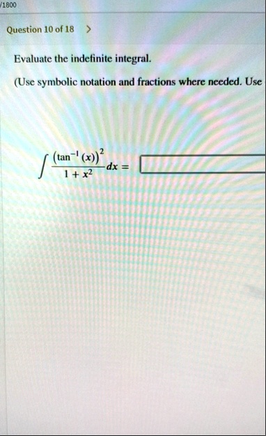 question 10 of 18 evaluate the indefinite integral use symbolic notation and fractions where needed use int fractan 1x21 x2 dx 97956