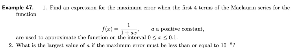 example 47 1 find an expression for the maximum error when the first 4 terms of the maclaurin series for the function fxfrac11ax a a positive constant are used to approximate the function on 46863