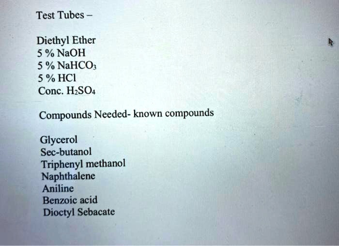 test tubes diethyl ether 5 naoh 5 nahco 5 hci conc hzso4 compounds needed known compounds glycerol sec butanol triphenyl methanol naphthalene aniline benzoic acid dioctyl sebacate 65807