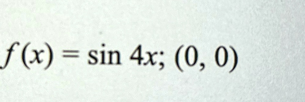 f(x) = sin 4x; (0, 0)
