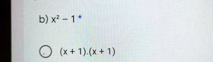 b) x^2 - 1 *
(x + 1)(x + 1)