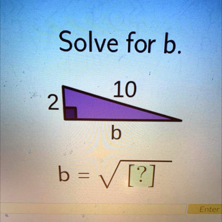 Solve for b.

10
2
|
|—-b
b = √([?])