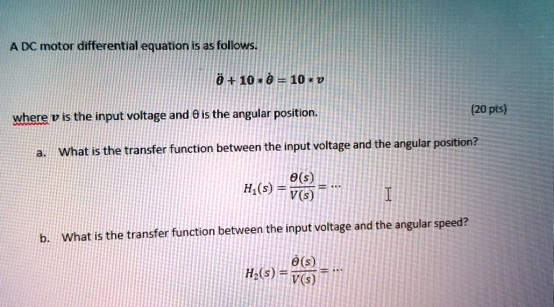 A DC motor differential equation is as follows. θ̈ + 10 θ̇ = 10 · v ...