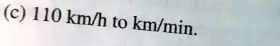 (c) 110 km/h to km/min.