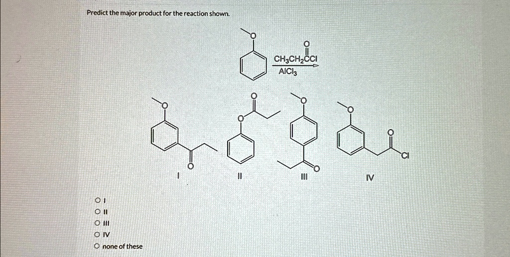 Predict the major product for the reaction shown. II III IV none of ...