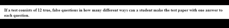 If a test consists of 12 true, false questions in how many different ways can a student make the test paper with one answer to each question.