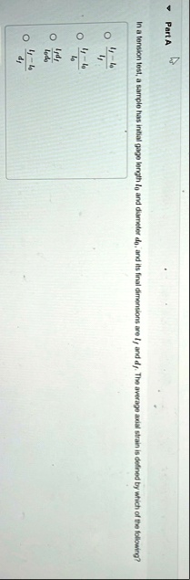 part a in a tension test a sample has initial gage length l0 and diameter d0 and its final dimensions are lf and df the average axial strain is defined by which of the following fraclf  99443