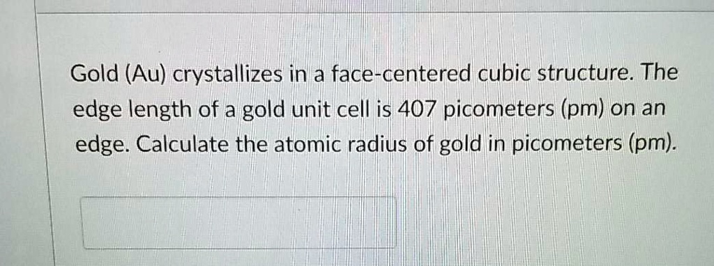 SOLVED: Gold (Au) Crystallizes In A Face-centered Cubic Structure. The ...