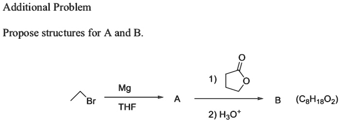 Additional Problem
Propose structures for A and B.
1)
?
Mg
Br
A
B (C8H18O2)
THF
2) H3O^+