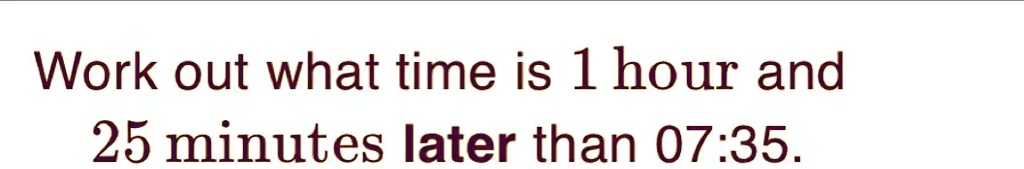 Work out what time is 1 hour and 25 minutes later than 07:35.