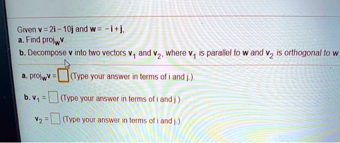 SOLVED: Given v = 2i + 10j and w = -i + j, find projwV. a. Decompose ...