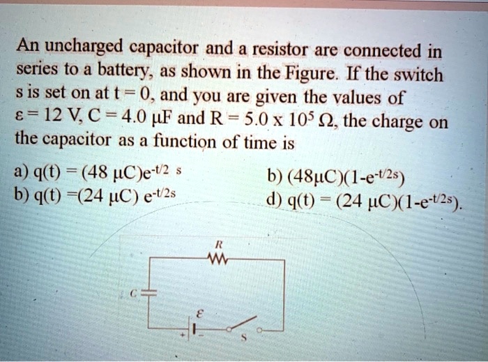 SOLVED An uncharged capacitor and a resistor are connected in series