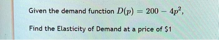 given the demand function dp 200 4p find the elasticity of demand at a ...