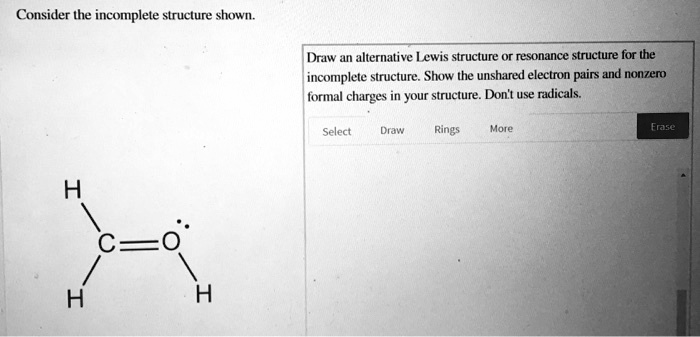 Consider the incomplete structure shown. Draw an alternative Lewis ...