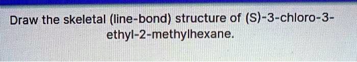 Solved Draw The Skeletal Line Bond Structure Of S 3 Chloro 3 Ethyl 2 Methylhexane 6627