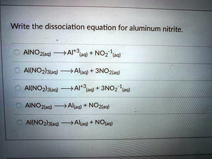SOLVED Write the dissociation equation for aluminum nitrite AINOzaq