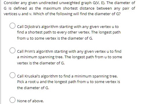 Consider any given undirected unweighted graph G(V, E). The diameter of ...
