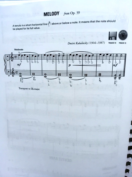 MELODY from Op. 39
A tenuto is a short horizontal line (P) above or below a note. It means that the note should
be played for its full value.
Moderato
3
Transpose to Db major.