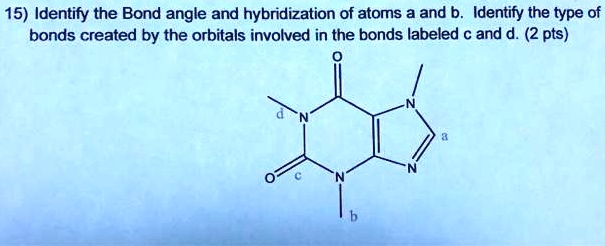 SOLVED: 15) Identify the Bond angle and hybridization of atoms a and b ...
