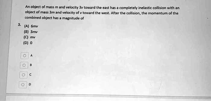 An object of mass m and velocity 3v toward the east has 3 completely ...