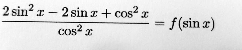 (2sin^2x - 2sinx + cos^2 x)/(cos^2 x) = f(sinx)