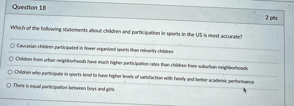 question 18 which of the following statements about children and participation in sports in the us is most accurate caucasian children participated in fewer organized sports than minority ch 39147