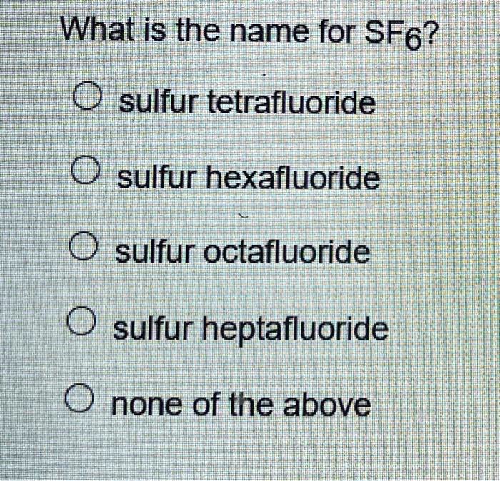 SOLVED: The Correct Name For SF6 Is Sodium Hexafluoride