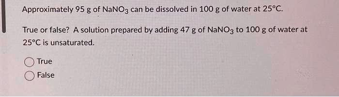 SOLVED: Approximately 95 g of NaNO3 can be dissolved in 100 g of water ...