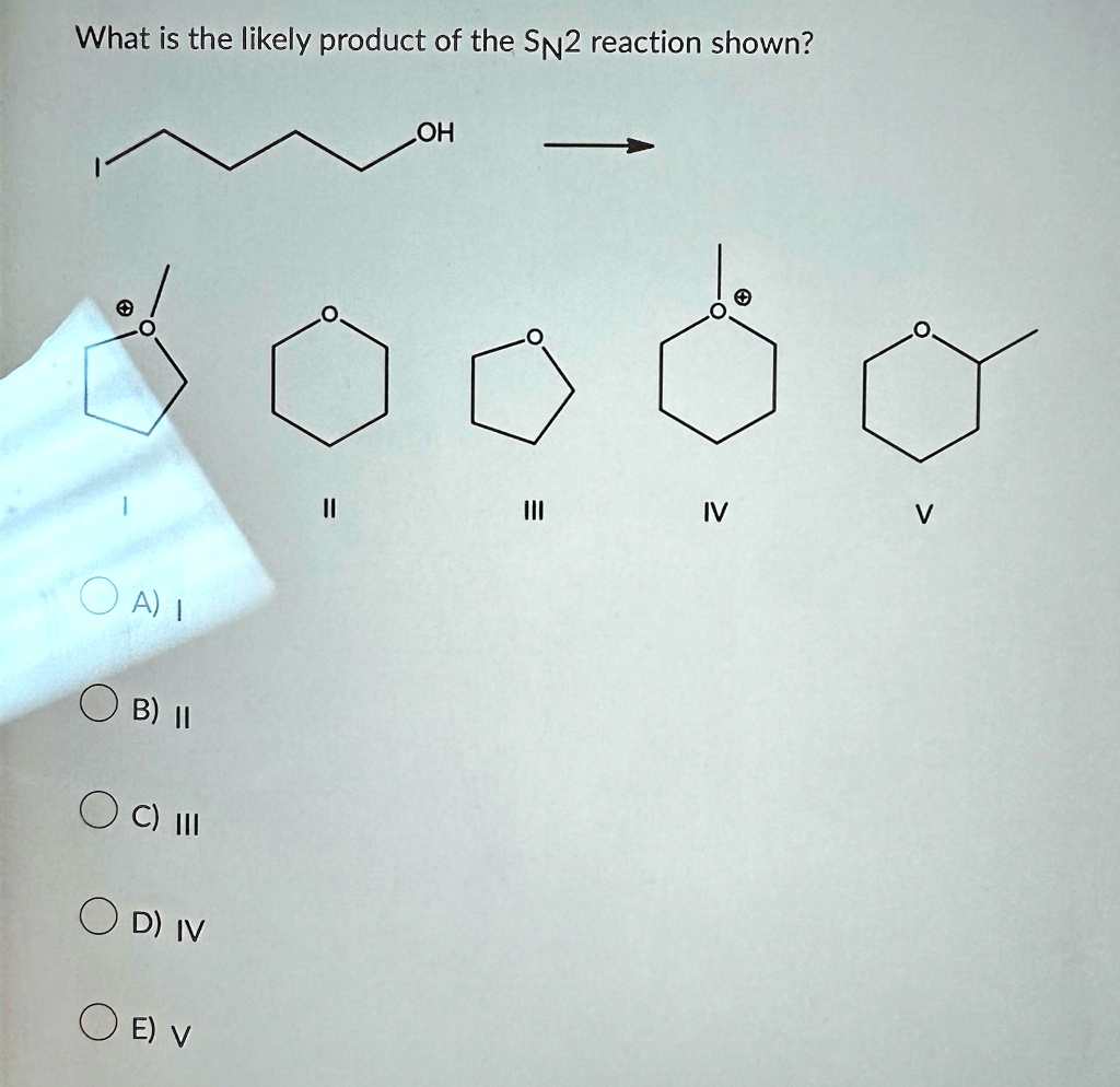 What is the likely product of the SN2 reaction shown?
OH
I
II
III
IV
V
A) I
B) II
C) III
D) IV
E) V