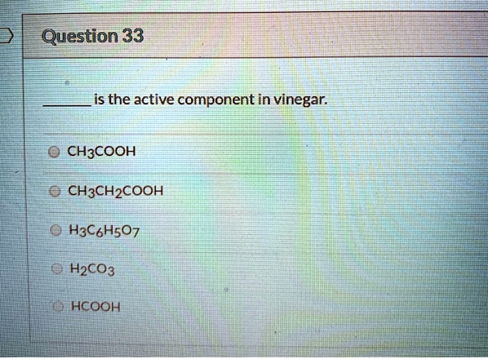 SOLVED Question 33 is the active component in vinegar CH3COOH