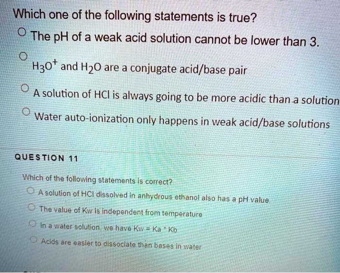 Solved:which One Of The Following Statements Is True? 0 The Ph Of A Weak  Acid Solution Cannot Be Lower Than 3. 0 Hzot And H20 Are D Conjugate Acid/Base  Pair A Solution Solved:which One Of The Following Statements Is True? 0 The Ph Of A Weak  Acid Solution Cannot Be Lower Than 3. 0 Hzot And H20 Are D Conjugate Acid/Base  Pair A Solution