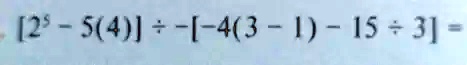 [2^3 - 5(4)] ÷[-4(3 - 1) - 15 ÷3] =