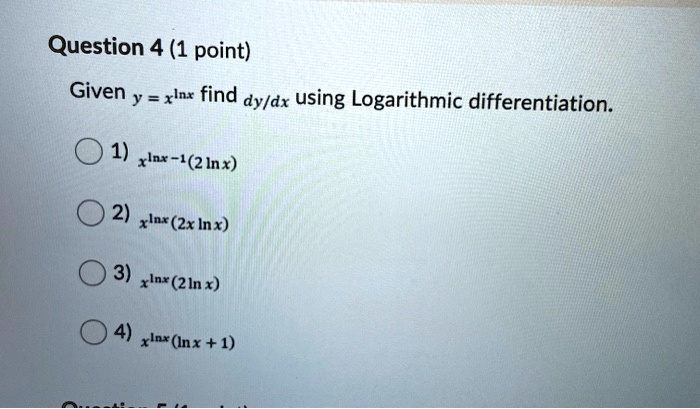 Given y = x^lnx find dy/dx using Logarithmic differentiation.
1) x^lnx-1(2 lnx)
2) x^lnx(2x lnx)
3) x^lnx(2 lnx)
4) x^lnx(lnx + 1)