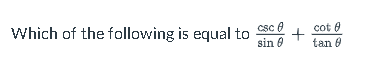 Which of the following is equal to ( fraccsc 	hetasin 	heta+fraccot 	heta	an 	heta )