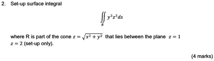 Solved Set Up Surface Integral Y2z2ds Where R Is Part Of The Cone 2 Vxz Y2 That Lies Between The Plane 2 1 2 2 Set Up Only 4 Marks