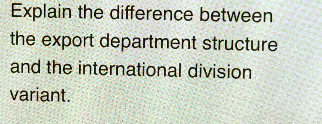 SOLVED: Explain the difference between the export department structure ...